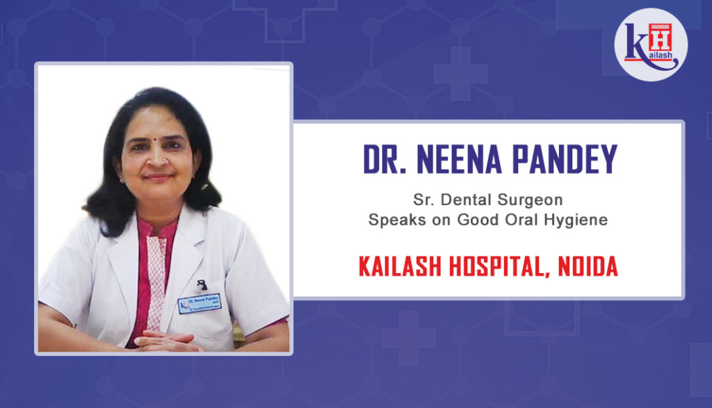 Dr. Neena Pandey (Sr. Dental Surgeon – Kailash Hospital, Noida) speaks on Good Oral hygiene.