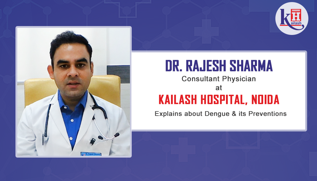 Dr Rajesh Sharma Physician at Kailash Hospital Noida explains about Dengue & its Preventions