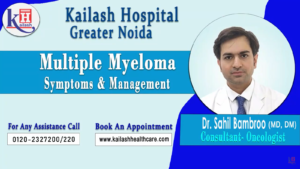 What is Multiple Myeloma and it’s Treatment | Kailash Hospital Greater Noida