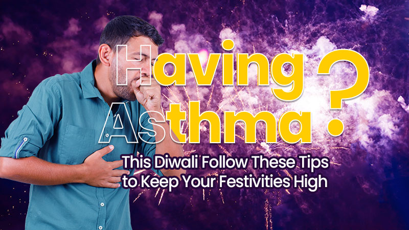 Having Asthma? This Diwali Follow These Tips to Keep Your Festivities High