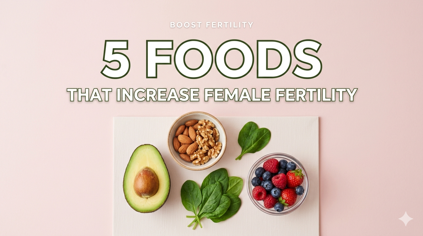 5 Foods That Increase Female Fertility